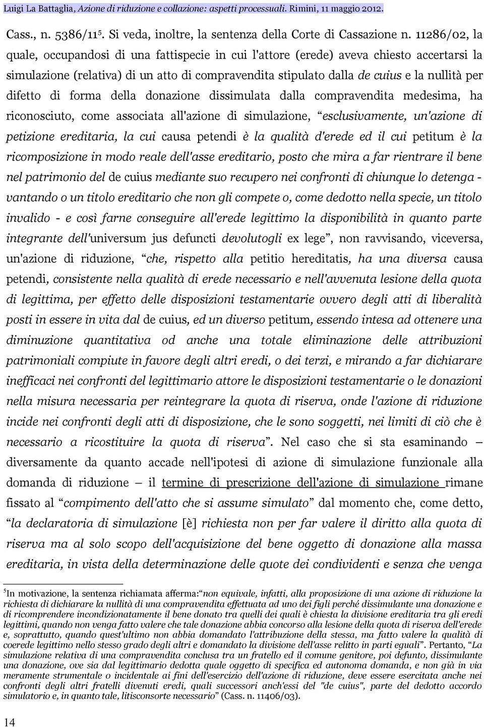 difetto di forma della donazione dissimulata dalla compravendita medesima, ha riconosciuto, come associata all'azione di simulazione, esclusivamente, un'azione di petizione ereditaria, la cui causa