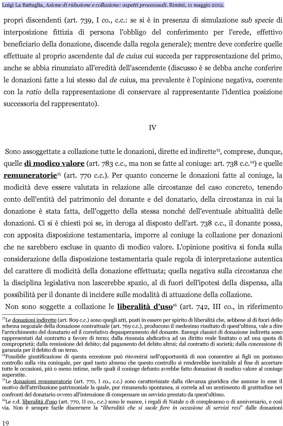 ., c.c.: se si è in presenza di simulazione sub specie di interposizione fittizia di persona l'obbligo del conferimento per l'erede, effettivo beneficiario della donazione, discende dalla regola