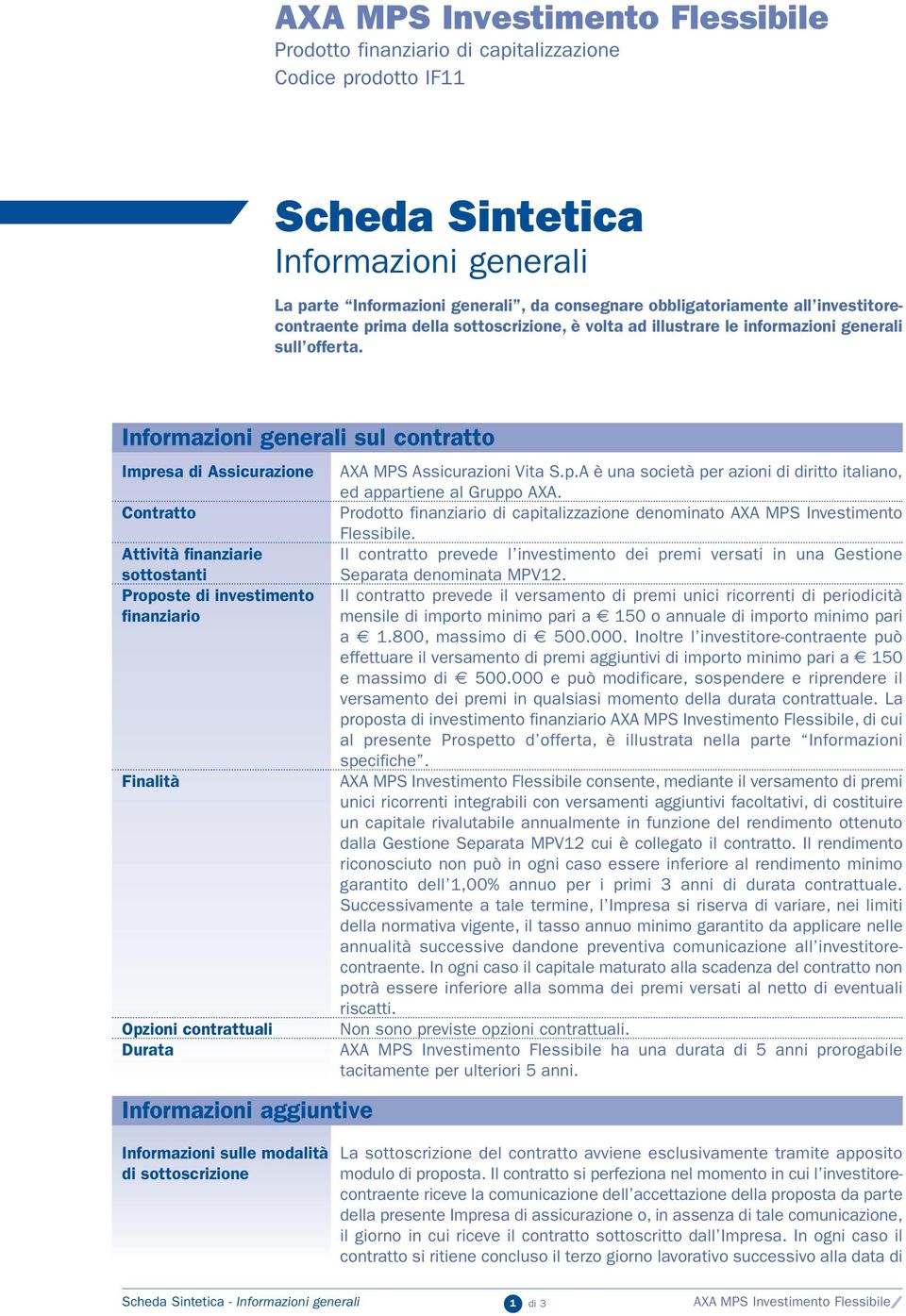 Informazioni generali sul contratto Impresa di Assicurazione Contratto Attività finanziarie sottostanti Proposte di investimento finanziario Finalità Opzioni contrattuali Durata Informazioni