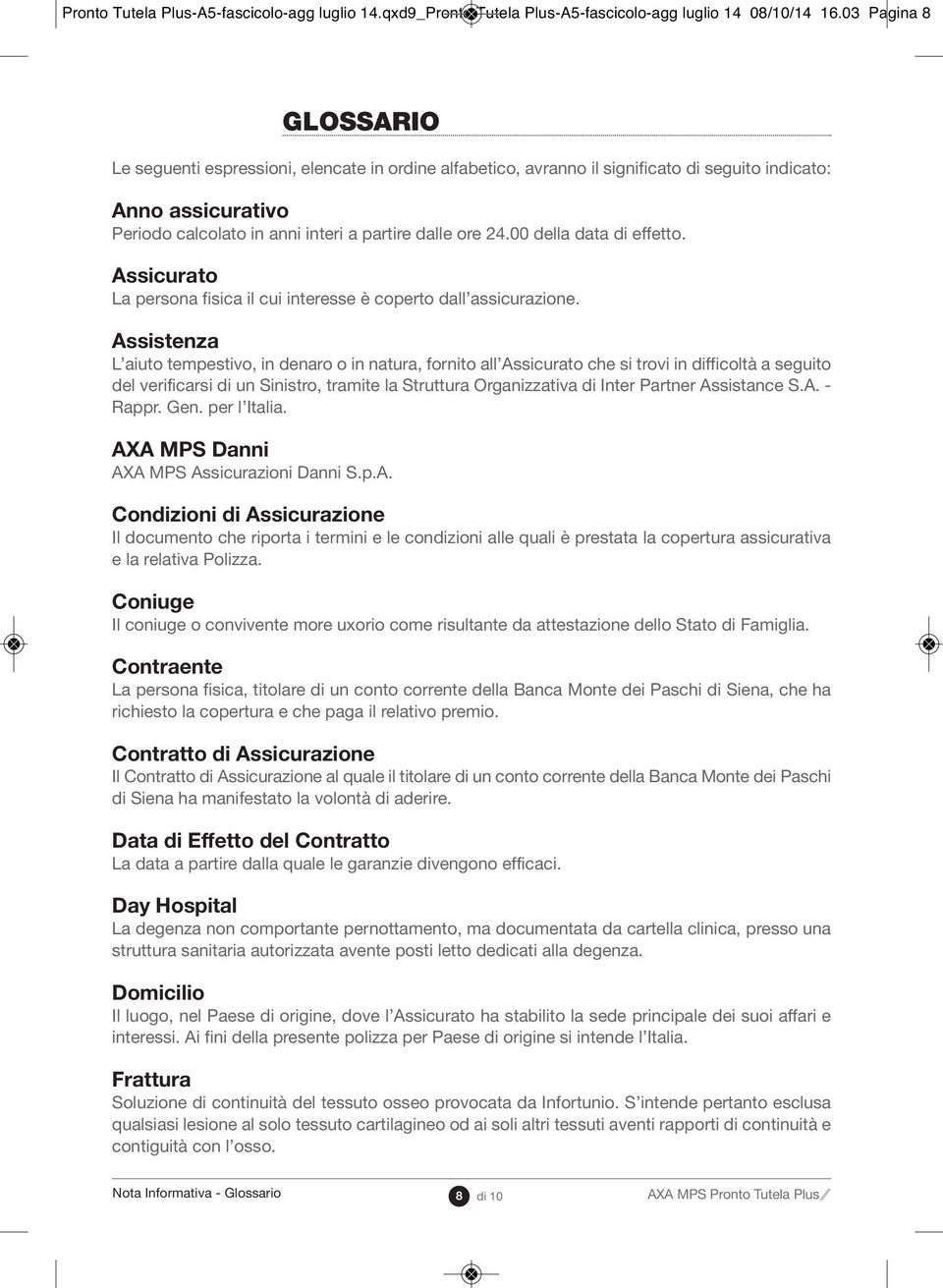 00 della data di effetto. Assicurato La persona fisica il cui interesse è coperto dall assicurazione.