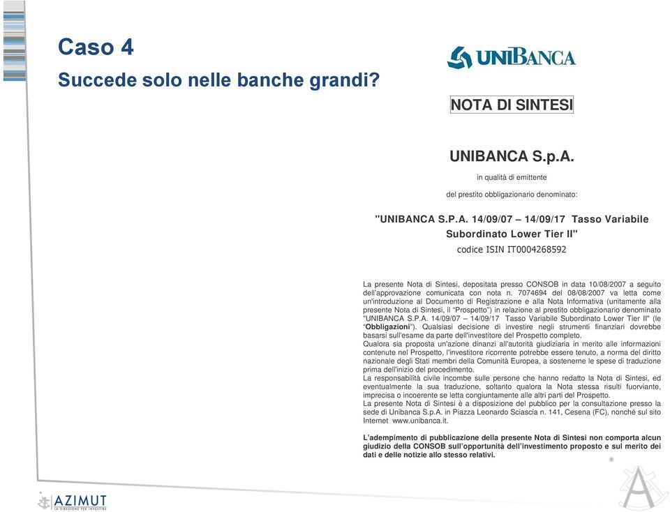 CA S.p.A. in qualità di emittente del prestito obbligazionario denominato: "UNIBANCA S.P.A. 14/09/07 14/09/17 Tasso Variabile Subordinato Lower Tier II" La presente Nota di Sintesi, depositata presso CONSOB in data 10/08/2007 a seguito dell approvazione comunicata con nota n.