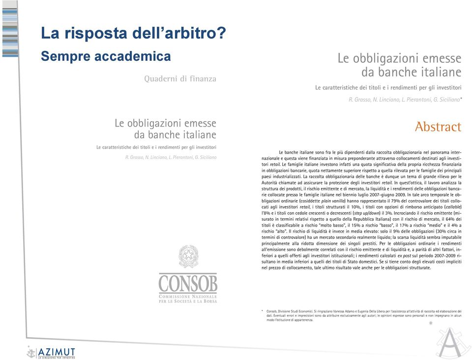 Siciliano Abstract Le banche italiane sono fra le più dipendenti dalla raccolta obbligazionaria nel panorama internazionale e questa viene finanziata in misura preponderante attraverso collocamenti