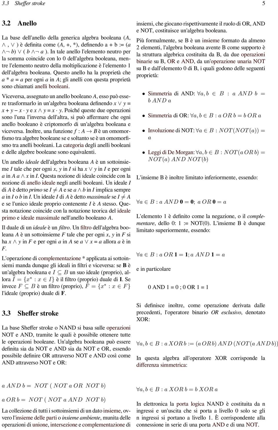 Questo anello ha la proprietà che a * a = a per ogni a in A; gli anelli con questa proprietà sono chiamati anelli booleani.