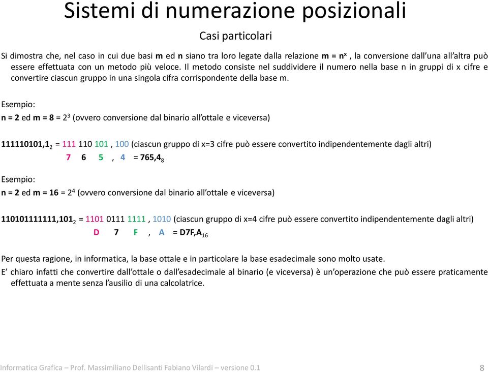 Esempio: n = 2 ed m = 8 = 2 3 (ovvero conversione dal binario all ottale e viceversa) 111110101,1 2 = 111 110 101, 100 (ciascun gruppo di x=3 cifre può essere convertito indipendentemente dagli