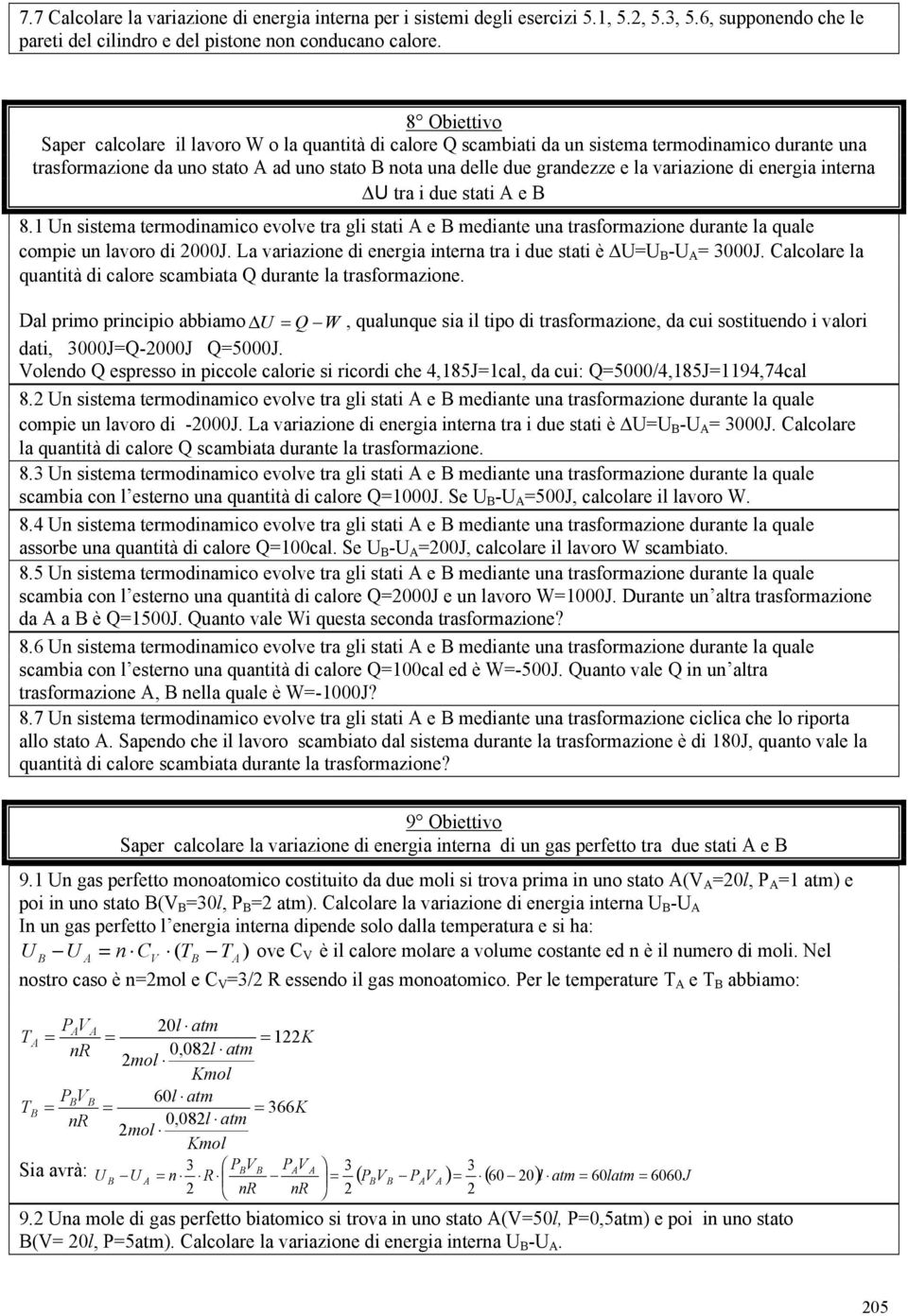 variazione di energia interna ΔU tra i due stati e 8. Un sistema termodinamico evolve tra gli stati e mediante una trasformazione durante la quale compie un lavoro di 000J.