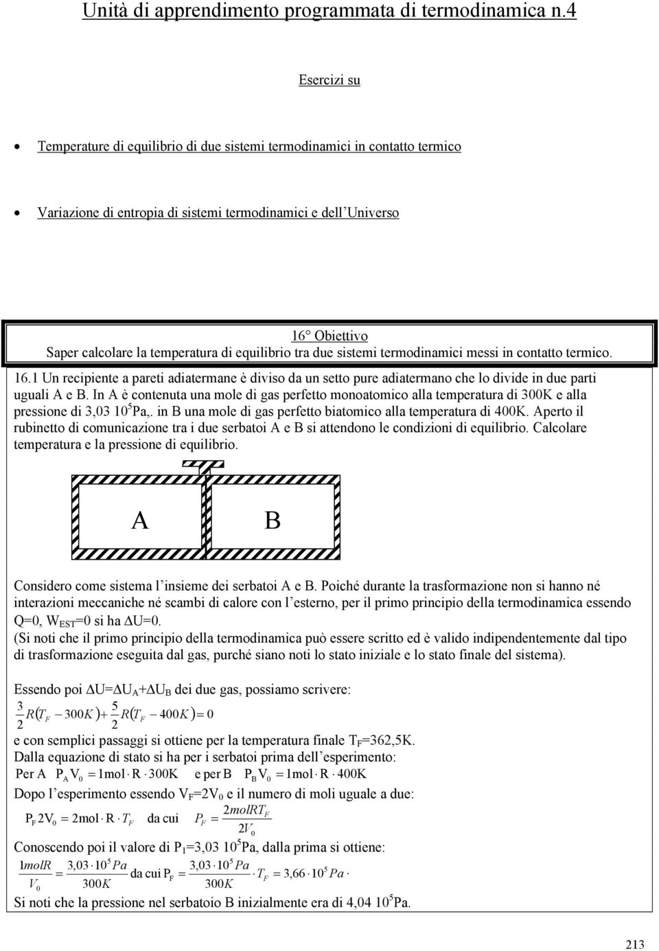 equilibrio tra due sistemi termodinamici messi in contatto termico. 6. Un recipiente a pareti adiatermane è diviso da un setto pure adiatermano che lo divide in due parti uguali e.