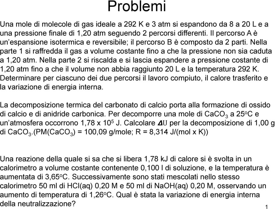 Nella parte 2 si riscalda e si lascia espandere a pressione costante di 1,20 atm fino a che il volume non abbia raggiunto 20 L e la temperatura 292 K.