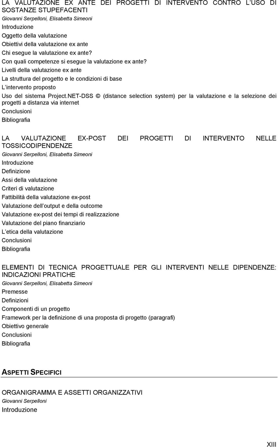 Livelli della valutazione ex ante La struttura del progetto e le condizioni di base L intervento proposto Uso del sistema Project.