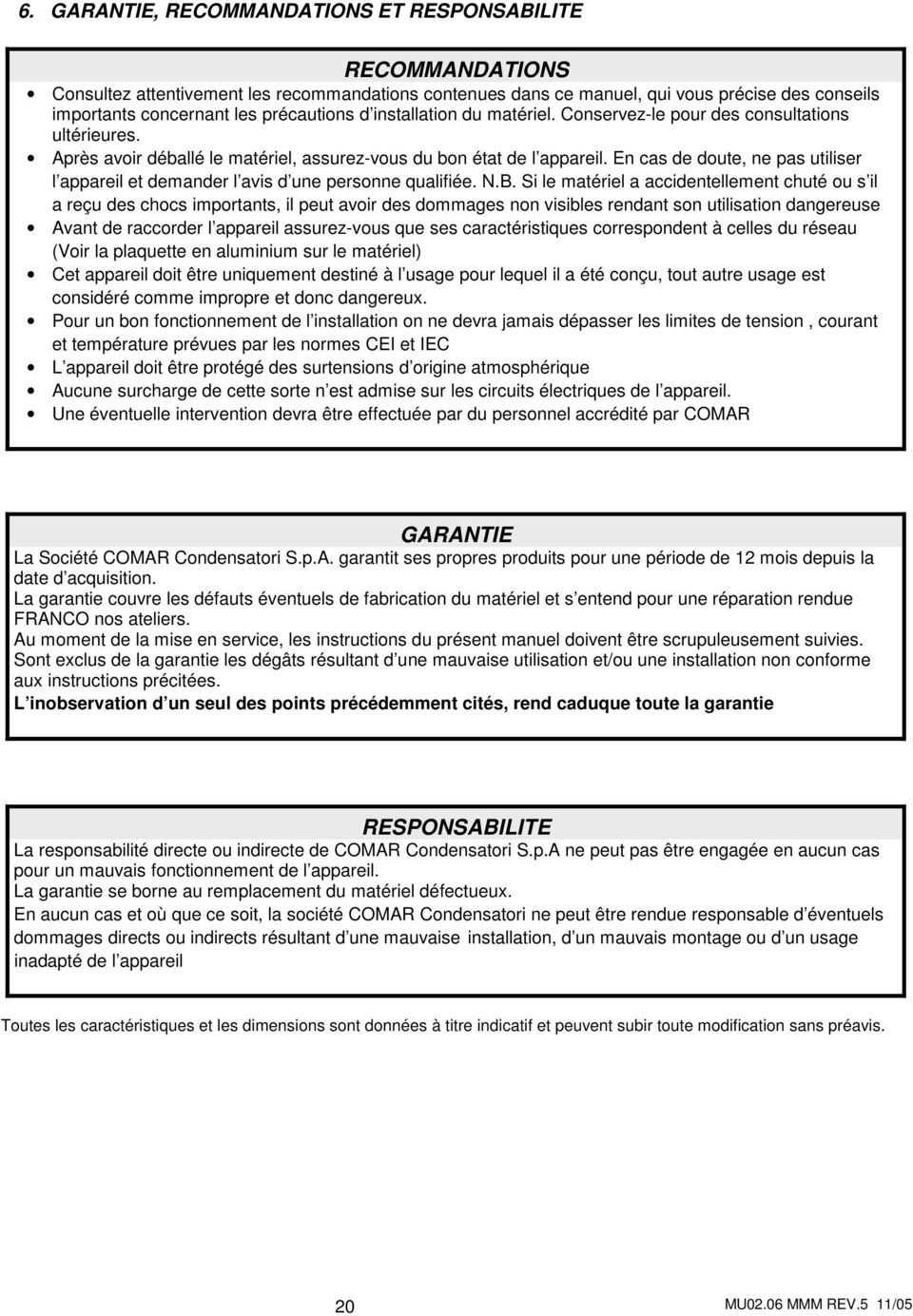 En cas de doute, ne pas utiliser l appareil et demander l avis d une personne qualifiée. N.B.