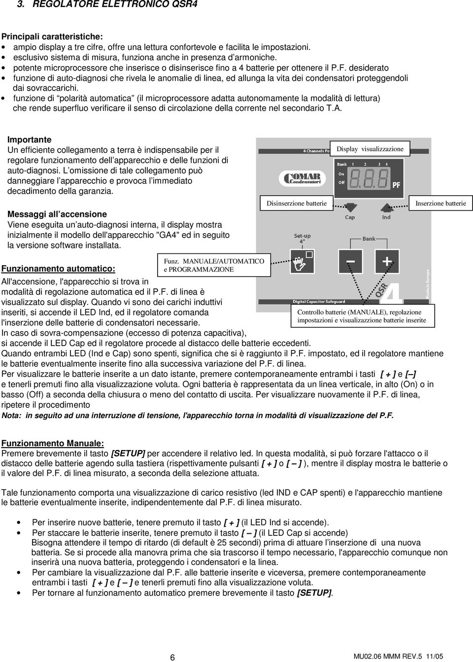 desiderato funzione di auto-diagnosi che rivela le anomalie di linea, ed allunga la vita dei condensatori proteggendoli dai sovraccarichi.