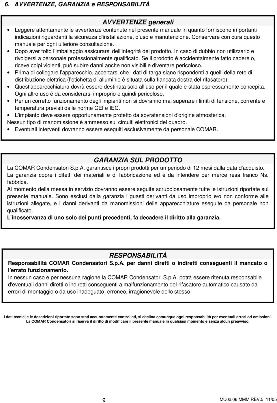 In caso di dubbio non utilizzarlo e rivolgersi a personale professionalmente qualificato.