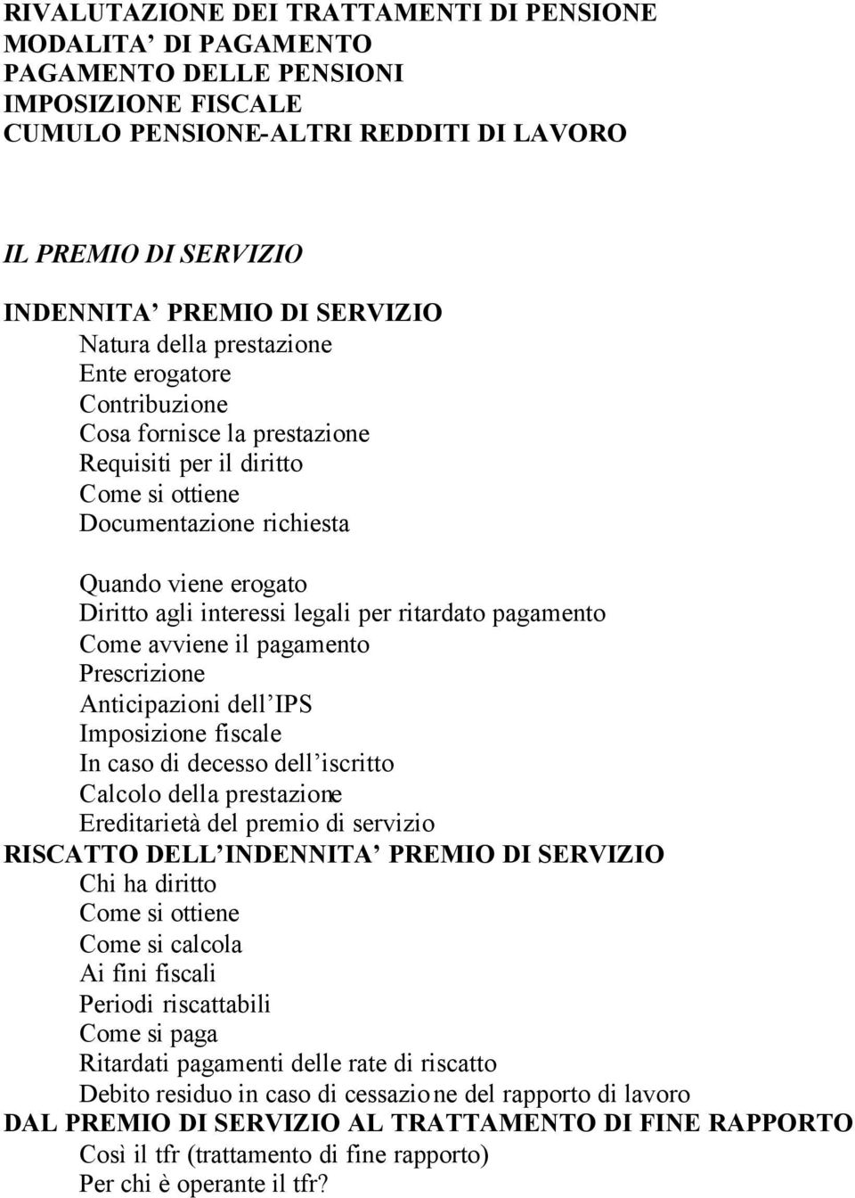 ritardato pagamento Come avviene il pagamento Prescrizione Anticipazioni dell IPS Imposizione fiscale In caso di decesso dell iscritto Calcolo della prestazione Ereditarietà del premio di servizio