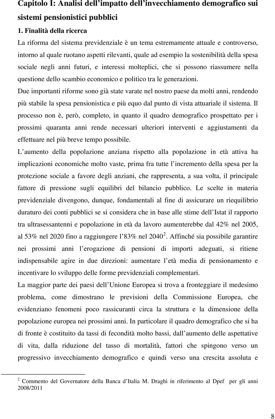 sociale negli anni futuri, e interessi molteplici, che si possono riassumere nella questione dello scambio economico e politico tra le generazioni.