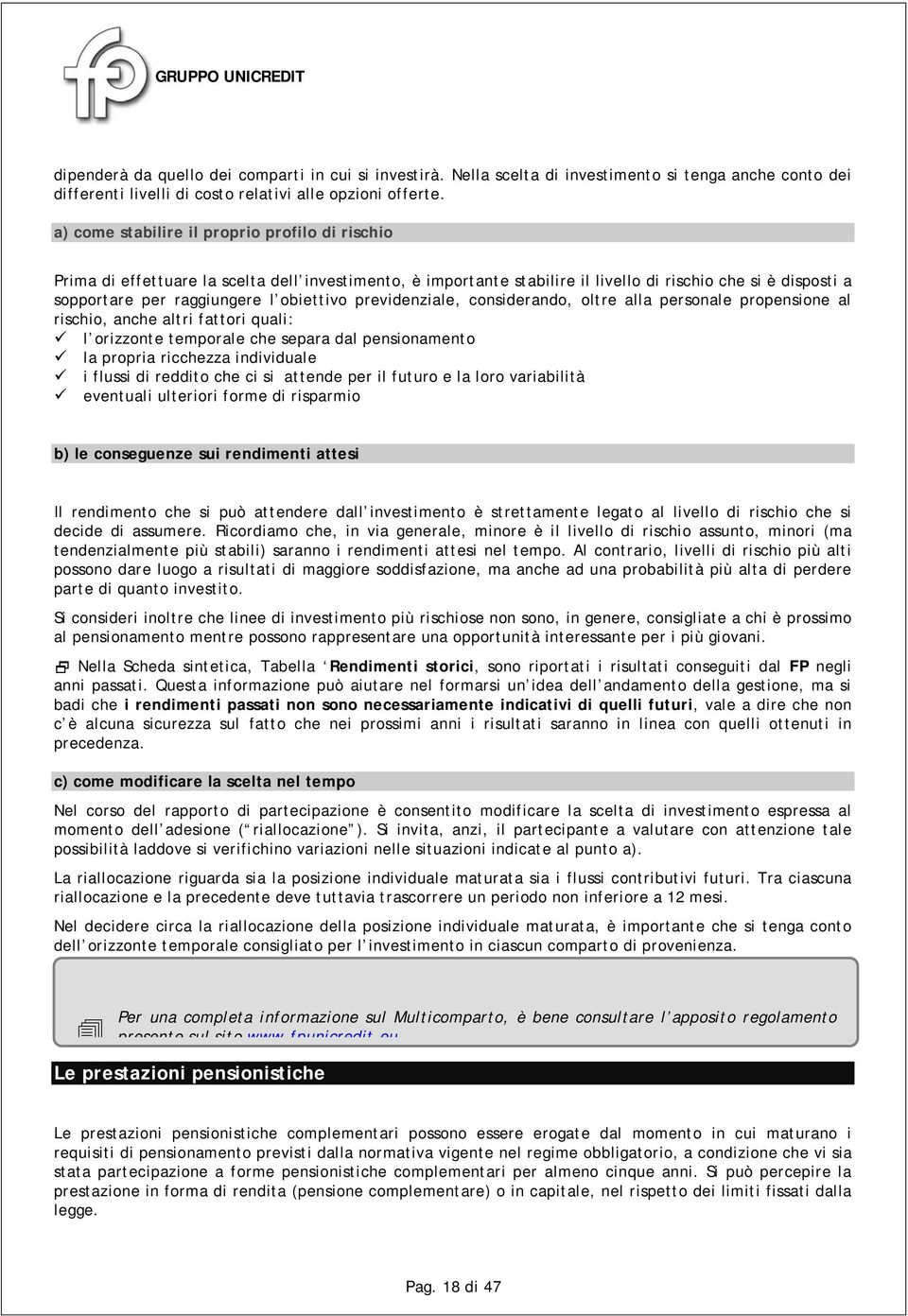 obiettivo previdenziale, considerando, oltre alla personale propensione al rischio, anche altri fattori quali: l orizzonte temporale che separa dal pensionamento la propria ricchezza individuale i