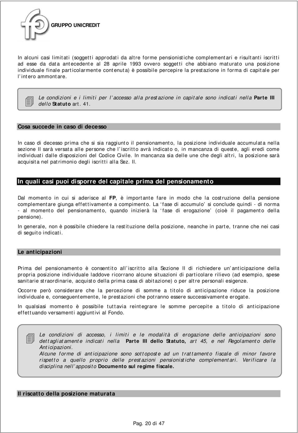 Le condizioni e i limiti per l accesso alla prestazione in capitale sono indicati nella Parte III dello Statuto art. 41.