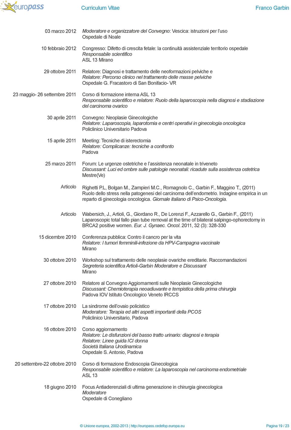 Fracastoro di San Bonifacio- VR 23 maggio- 26 settembre 2011 Corso di formazione interna ASL 13 Responsabile scientifico e relatore: Ruolo della laparoscopia nella diagnosi e stadiazione del