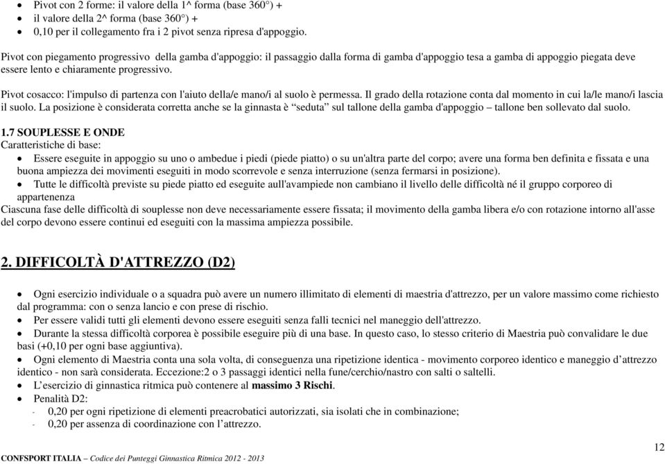 Pivot cosacco: l'impulso di partenza con l'aiuto della/e mano/i al suolo è permessa. Il grado della rotazione conta dal momento in cui la/le mano/i lascia il suolo.