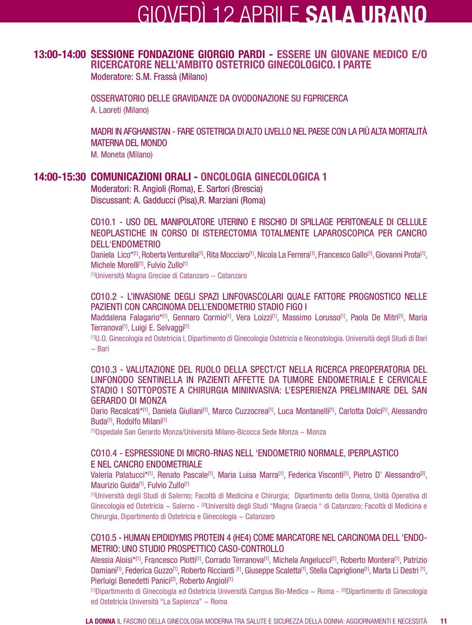 Moneta (Milano) 14:00-15:30 COMUNICAZIONI ORALI - ONCOLOGIA GINECOLOGICA 1 Moderatori: R. Angioli (Roma), E. Sartori (Brescia) Discussant: A. Gadducci (Pisa),R. Marziani (Roma) co10.