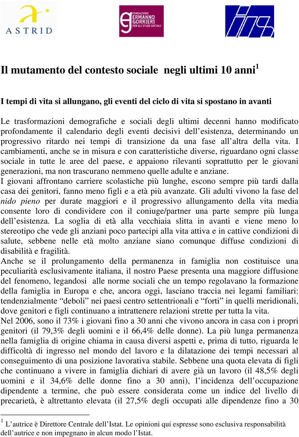 I cambiamenti, anche se in misura e con caratteristiche diverse, riguardano ogni classe sociale in tutte le aree del paese, e appaiono rilevanti soprattutto per le giovani generazioni, ma non