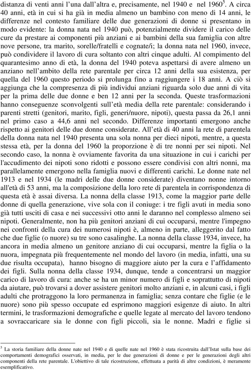 nel 1940 può, potenzialmente dividere il carico delle cure da prestare ai componenti più anziani e ai bambini della sua famiglia con altre nove persone, tra marito, sorelle/fratelli e cognate/i; la