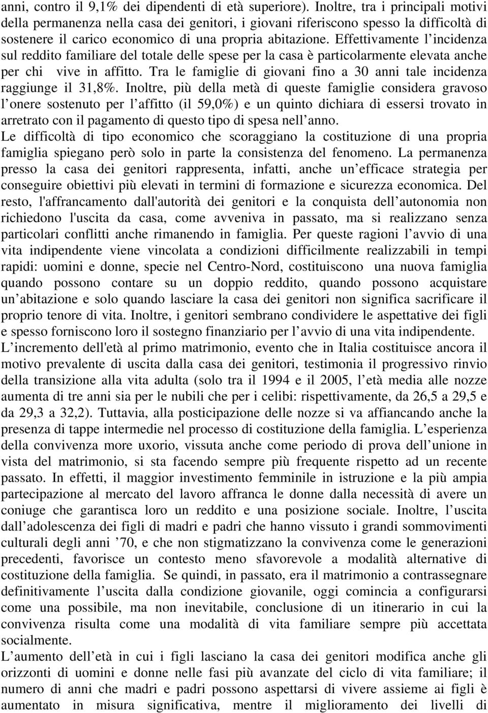 Effettivamente l incidenza sul reddito familiare del totale delle spese per la casa è particolarmente elevata anche per chi vive in affitto.