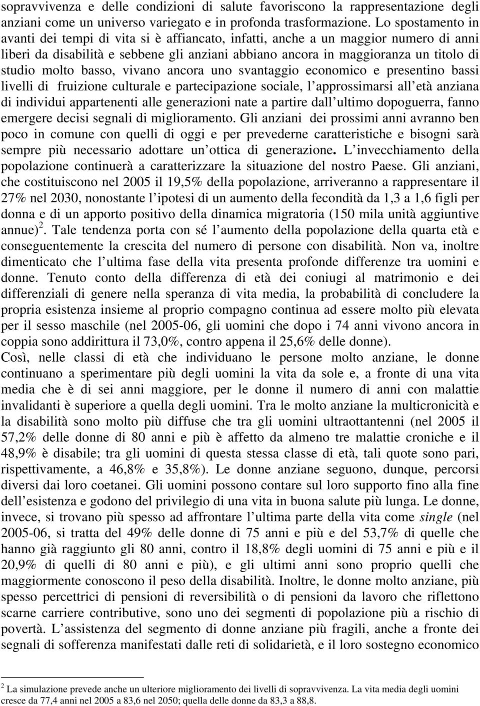 molto basso, vivano ancora uno svantaggio economico e presentino bassi livelli di fruizione culturale e partecipazione sociale, l approssimarsi all età anziana di individui appartenenti alle