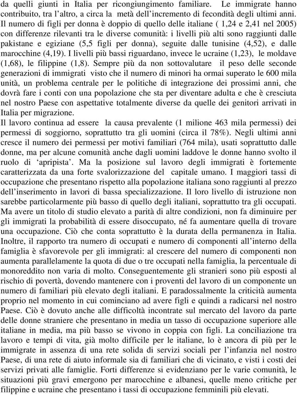 (5,5 figli per donna), seguite dalle tunisine (4,52), e dalle marocchine (4,19). I livelli più bassi riguardano, invece le ucraine (1,23), le moldave (1,68), le filippine (1,8).