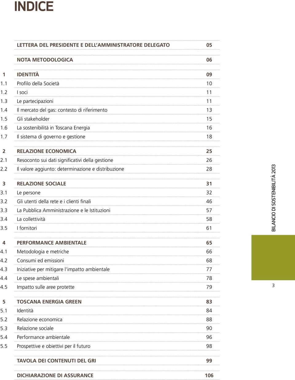 1 Resoconto sui dati significativi della gestione 26 2.2 Il valore aggiunto: determinazione e distribuzione 28 3 RELAZIONE SOCIALE 31 3.1 Le persone 32 3.