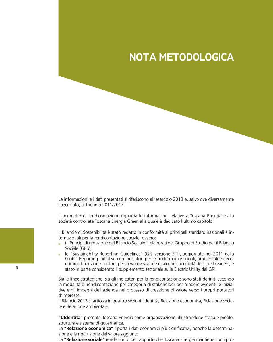 6 Il Bilancio di Sostenibilità è stato redatto in conformità ai principali standard nazionali e internazionali per la rendicontazione sociale, ovvero: i Principi di redazione del Bilancio Sociale,