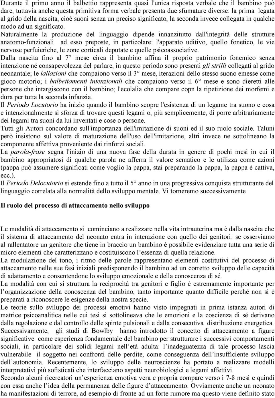 Naturalmente la produzione del linguaggio dipende innanzitutto dall'integrità delle strutture anatomo-funzionali ad esso preposte, in particolare: l'apparato uditivo, quello fonetico, le vie nervose