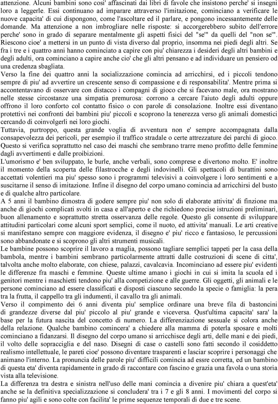 Ma attenzione a non imbrogliare nelle risposte: si accorgerebbero subito dell'errore perche' sono in grado di separare mentalmente gli aspetti fisici del "se'" da quelli del "non se'".