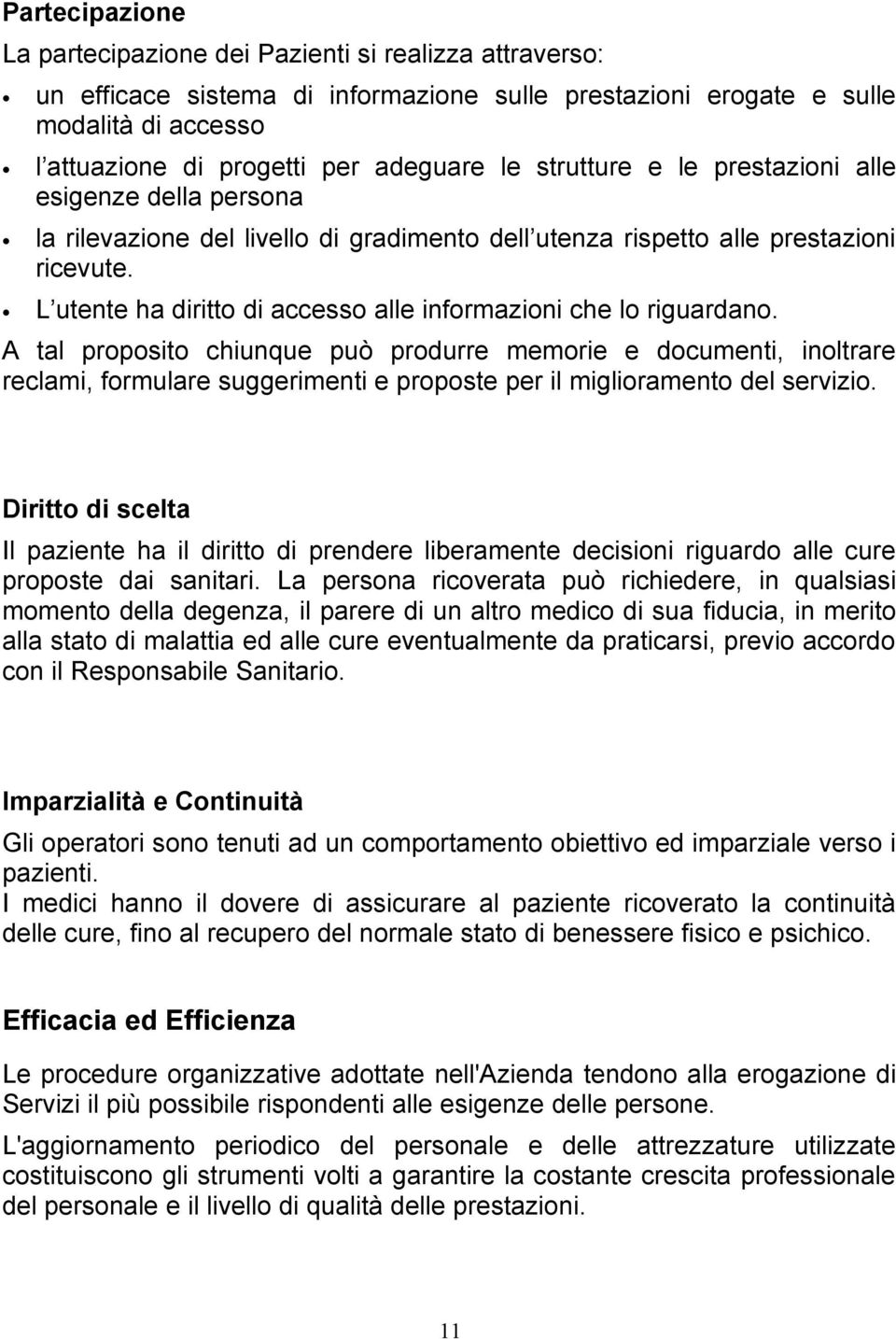 L utente ha diritto di accesso alle informazioni che lo riguardano.