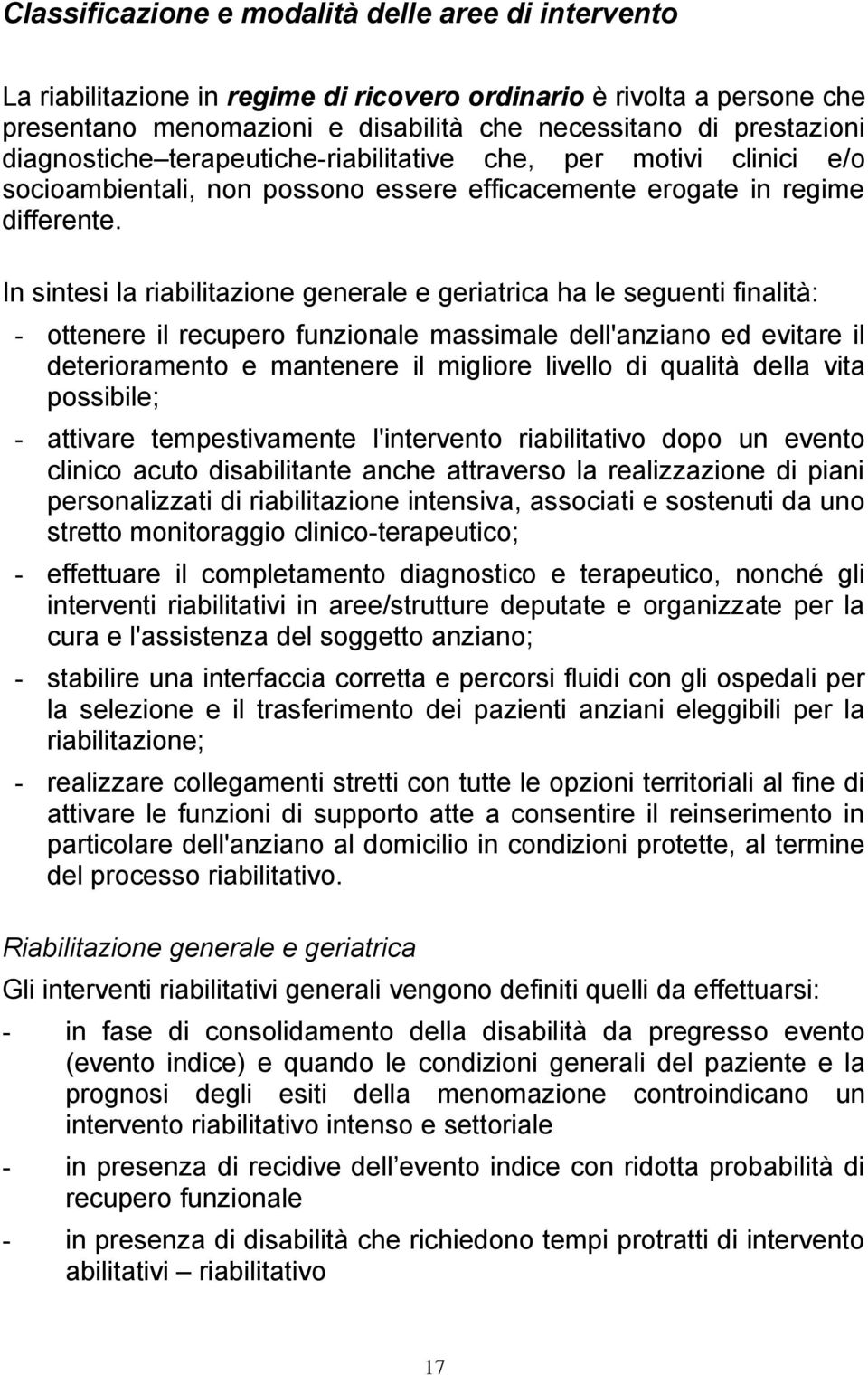 In sintesi la riabilitazione generale e geriatrica ha le seguenti finalità: - ottenere il recupero funzionale massimale dell'anziano ed evitare il deterioramento e mantenere il migliore livello di