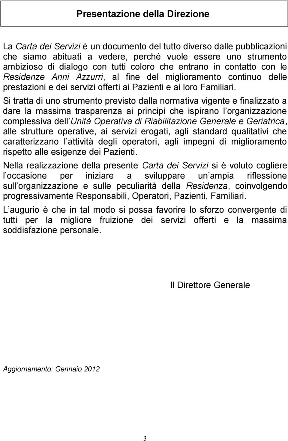 Si tratta di uno strumento previsto dalla normativa vigente e finalizzato a dare la massima trasparenza ai principi che ispirano l organizzazione complessiva dell Unità Operativa di Riabilitazione