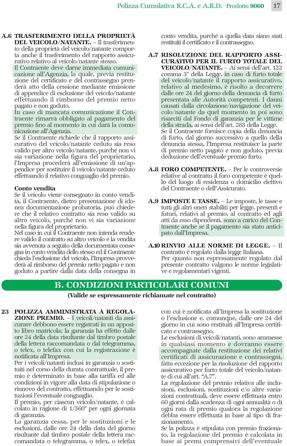 Il Contraente deve darne immediata comunicazione all Agenzia, la quale, previa restituzione del certificato e del contrassegno prenderà atto della cessione mediante emissione di appendice di