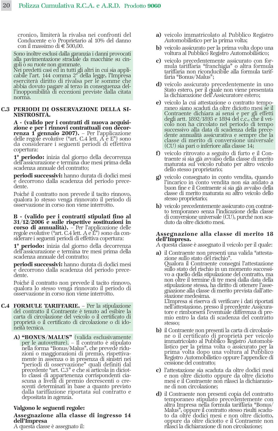 144 comma 2 della legge, l Impresa eserciterà diritto di rivalsa per le somme che abbia dovuto pagare al terzo in conseguenza dell inopponibilità di eccezioni previste dalla citata norma. C.