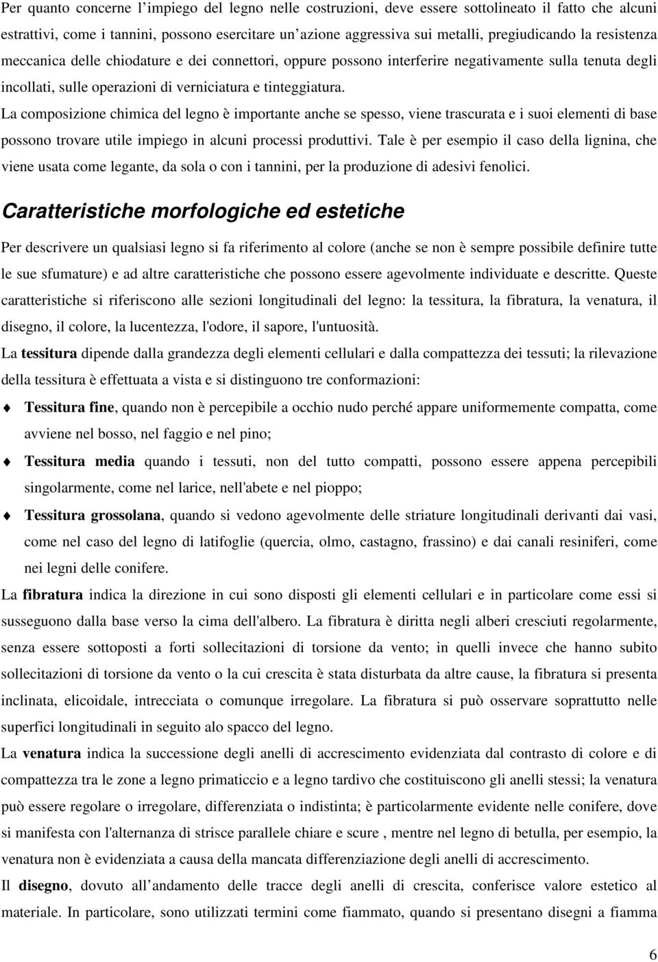 La composizione chimica del legno è importante anche se spesso, viene trascurata e i suoi elementi di base possono trovare utile impiego in alcuni processi produttivi.