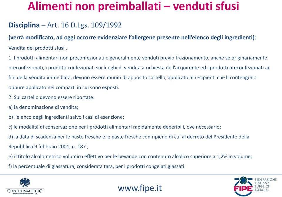 I prodotti alimentari non preconfezionati o generalmente venduti previo frazionamento, anche se originariamente preconfezionati, i prodotti confezionati sui luoghi di vendita a richiesta