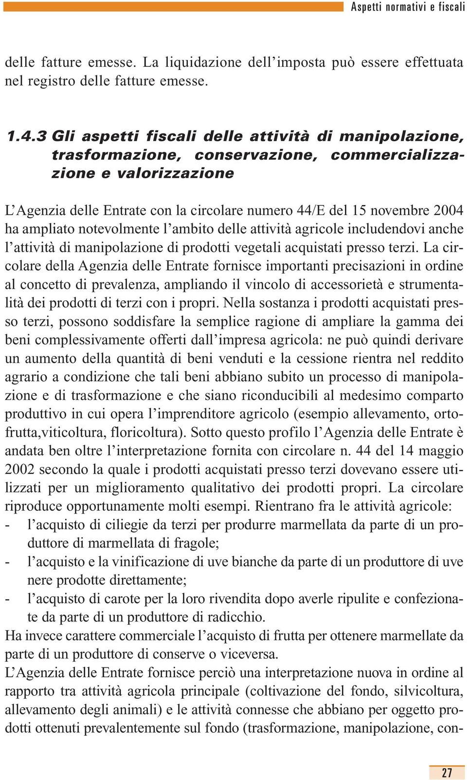 ampliato notevolmente l ambito delle attività agricole includendovi anche l attività di manipolazione di prodotti vegetali acquistati presso terzi.