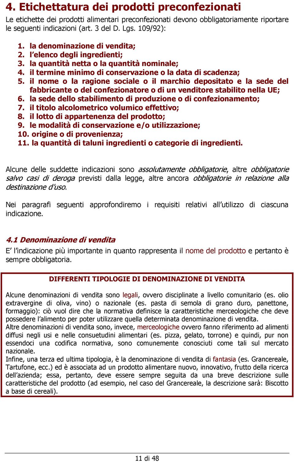 il nome o la ragione sociale o il marchio depositato e la sede del fabbricante o del confezionatore o di un venditore stabilito nella UE; 6.