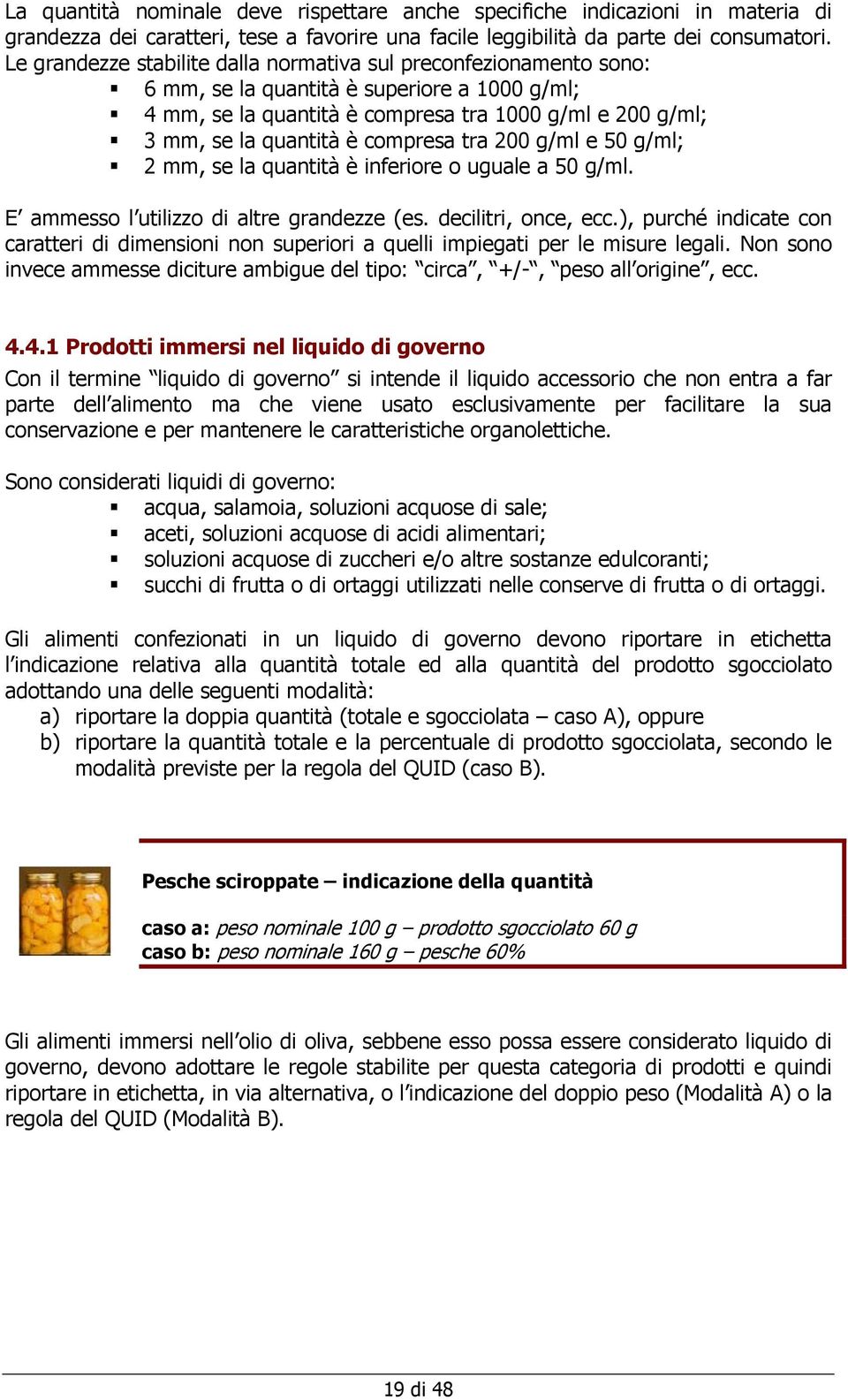 compresa tra 200 g/ml e 50 g/ml; 2 mm, se la quantità è inferiore o uguale a 50 g/ml. E ammesso l utilizzo di altre grandezze (es. decilitri, once, ecc.