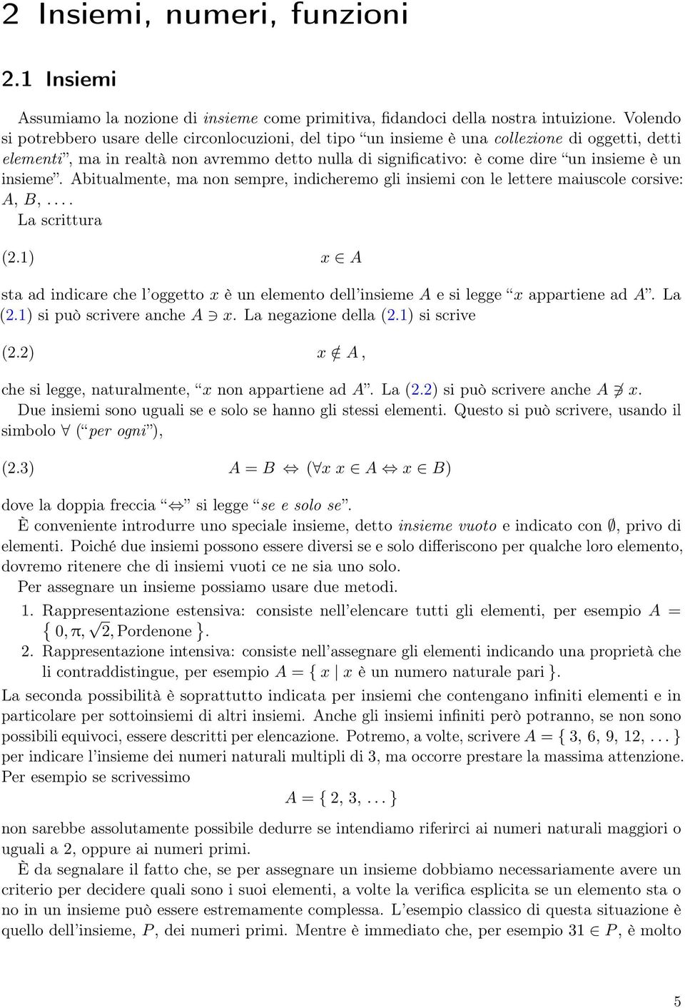 insieme. Abitualmente, ma non sempre, indicheremo gli insiemi con le lettere maiuscole corsive: A, B,.... La scrittura (.