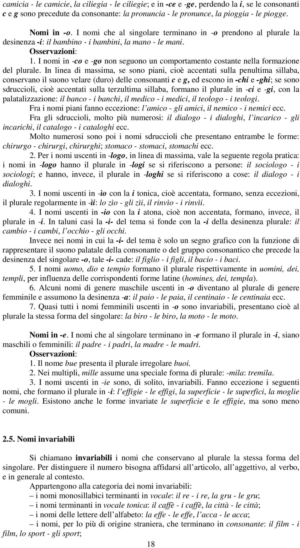 I nomi in -co e -go non seguono un comportamento costante nella formazione del plurale.