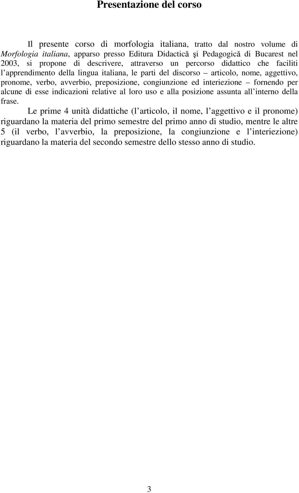 ed interiezione fornendo per alcune di esse indicazioni relative al loro uso e alla posizione assunta all interno della frase.