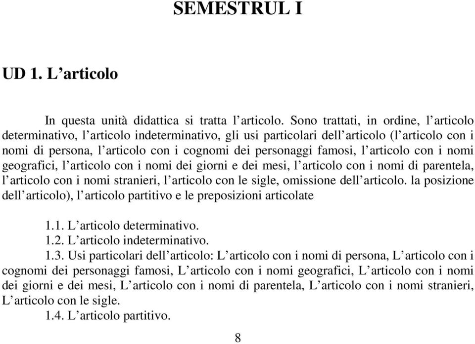 articolo con i nomi geografici, l articolo con i nomi dei giorni e dei mesi, l articolo con i nomi di parentela, l articolo con i nomi stranieri, l articolo con le sigle, omissione dell articolo.