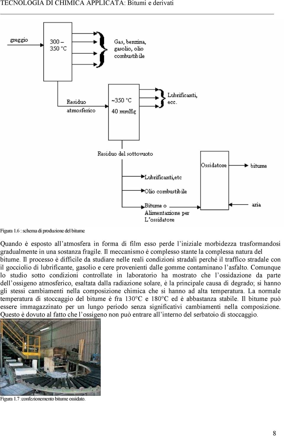 Il processo è difficile da studiare nelle reali condizioni stradali perché il traffico stradale con il gocciolio di lubrificante, gasolio e cere provenienti dalle gomme contaminano l asfalto.