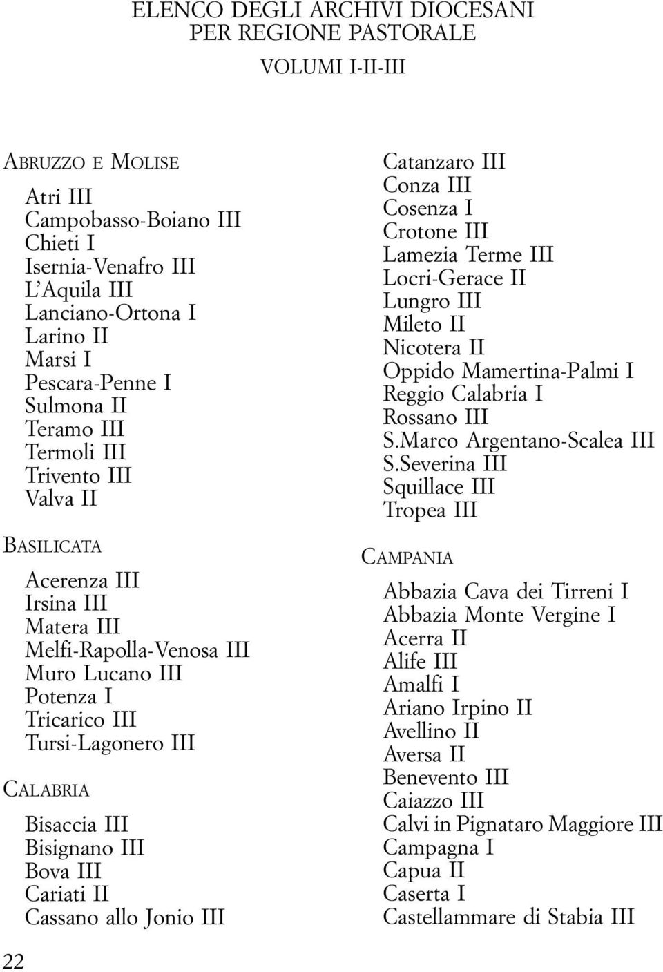 III CALABRIA Bisaccia III Bisignano III Bova III Cariati II Cassano allo Jonio III Catanzaro III Conza III Cosenza I Crotone III Lamezia Terme III Locri-Gerace II Lungro III Mileto II Nicotera II