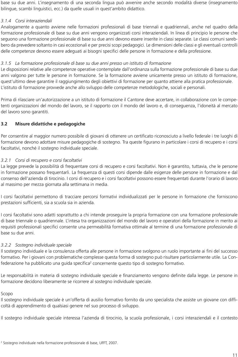 organizzati corsi interaziendali. In linea di principio le persone che seguono una formazione professionale di base su due anni devono essere inserite in classi separate.