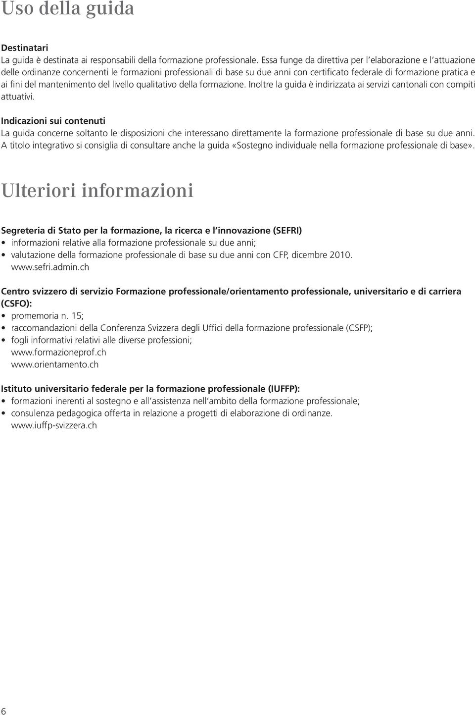 mantenimento del livello qualitativo della formazione. Inoltre la guida è indirizzata ai servizi cantonali con compiti attuativi.