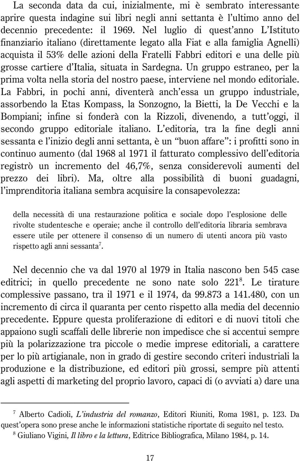 cartiere d Italia, situata in Sardegna. Un gruppo estraneo, per la prima volta nella storia del nostro paese, interviene nel mondo editoriale.